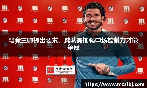 马竞主帅提出要求，球队需加强中场控制力才能争冠