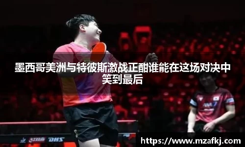 墨西哥美洲与特彼斯激战正酣谁能在这场对决中笑到最后